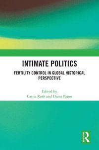 Intimate Politics : Fertility Control in Global Historical Perspective - Cassia Roth
