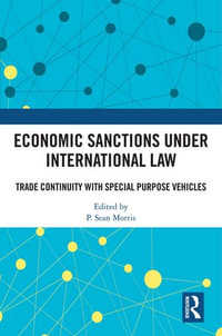 Economic Sanctions under International Law : Trade Continuity with Special Purpose Vehicles - P. Sean Morris