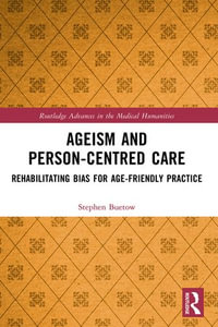 Ageism and Person-Centred Care : Rehabilitating Bias for Age-Friendly Practice - Stephen Buetow