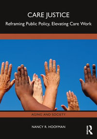 Care Justice : Reframing Public Policy, Elevating Care Work - Nancy R. Hooyman