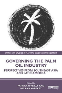 Governing the Palm Oil Industry : Perspectives from Southeast Asia and Latin America - Patrick O'Reilly