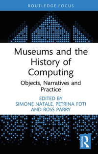 Museums and the History of Computing : Objects, Narratives and Practice - Simone Natale