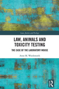 Law, Animals and Toxicity Testing : The Case of the Laboratory Mouse - Anne M. Wordsworth