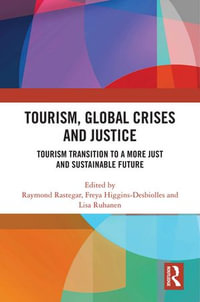 Tourism, Global Crises and Justice : Tourism Transition to a More Just and Sustainable Future - Raymond Rastegar
