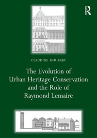 The Evolution of Urban Heritage Conservation and the Role of Raymond Lemaire - Claudine Houbart