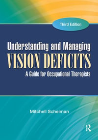 Understanding and Managing Vision Deficits : A Guide for Occupational Therapists - Mitchell Scheiman