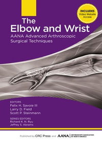 The Elbow and Wrist : AANA Advanced Arthroscopic Surgical Techniques - Felix Savoie