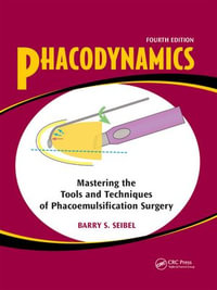 Phacodynamics : Mastering the Tools and Techniques of Phacoemulsification Surgery - Barry S. Seibel