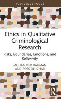 Ethics in Qualitative Criminological Research : Risks, Boundaries, Emotions, and Reflexivity - Mohammed Rahman