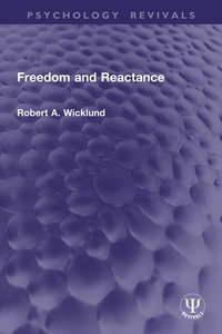 Freedom and Reactance : Psychology Revivals - Robert A. Wicklund