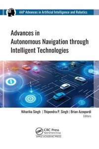 Advances in Autonomous Navigation through Intelligent Technologies : AAP Advances in Artificial Intelligence and Robotics - Niharika Singh