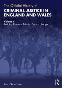 The Official History of Criminal Justice in England and Wales : Volume V: Policing Post-war Britain: Plus ça change - Tim Newburn
