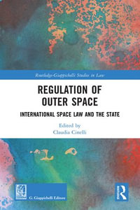 Regulation of Outer Space : International Space Law and the State - Claudia Cinelli