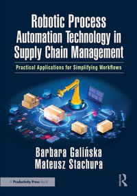 Robotic Process Automation Technology in Supply Chain Management : Practical Applications for Simplifying Workflows - Barbara Gali?ska