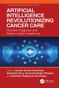 Artificial Intelligence Revolutionizing Cancer Care : Precision Diagnosis and Patient-Centric Healthcare - Suman Kumar Swarnkar