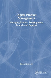 Digital Product Management : Managing Product Development, Launch and Support - Boon Kee Lee