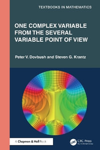 One Complex Variable from the Several Variable Point of View : Textbooks in Mathematics - Peter V. Dovbush