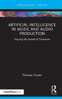 Artificial Intelligence in Music and Audio Production : Shaping the Sound of Tomorrow - Thomas Foster