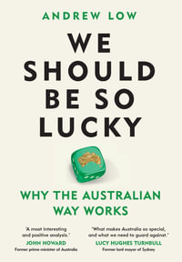 We Should Be So Lucky : Why the Australian Way Works - Andrew Low