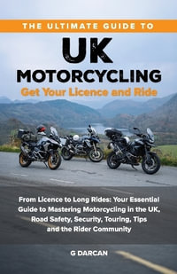 The Ultimate Guide to UK Motorcycling : From Getting Motorcycle Licence to Long Rides: Your Essential Guide to Mastering UK Motorcycling, Road Safety, Security, and the Rider Community - Gokhan Darcan