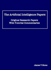 The Artificial Intelligence Papers : Original Research Papers With Tutorial Commentaries - James V Stone