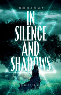 In Silence and Shadows : White Rose Witches - Georgie St-Claire