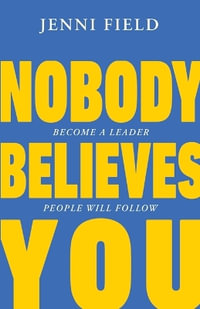 Nobody Believes You : Become a Leader People Will Follow - Jenni Field