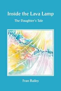 Inside the Lava Lamp : The Daughter's Tale - Fran Bailey