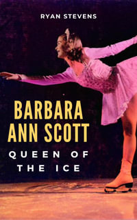 Barbara Ann Scott : Queen of the Ice - Ryan Stevens