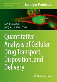 Quantitative Analysis of Cellular Drug Transport, Disposition, and Delivery : Methods in Pharmacology and Toxicology - Gus R. Rosania