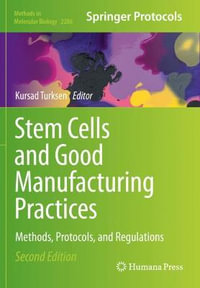 Stem Cells and Good Manufacturing Practices : Methods, Protocols, and Regulations - Kursad Turksen