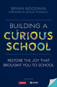 Building a Curious School : Restore the Joy That Brought You to School - Bryan Goodwin