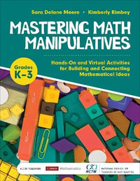 Mastering Math Manipulatives, Grades K-3 : Hands-On and Virtual Activities for Building and Connecting Mathematical Ideas - Sara Delano Moore