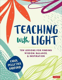 Teaching With Light : Ten Lessons for Finding Wisdom, Balance, and Inspiration - Carol Pelletier Radford