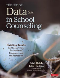 The Use of Data in School Counseling : Hatching Results (and So Much More) for Students, Programs, and the Profession - Trish Hatch