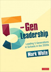 5-Gen Leadership : Leading 5 Generations in Schools in the 2020s - Mark E. White