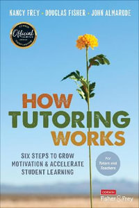 How Tutoring Works : Six Steps to Grow Motivation and Accelerate Student Learning - Nancy Frey