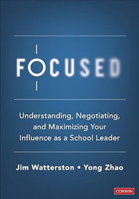 Focused : Understanding, Negotiating, and Maximizing Your Influence as a School Leader - Jim Watterston