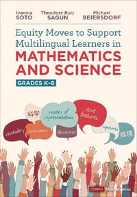 Equity Moves to Support Multilingual Learners in Mathematics and Science, Grades K-8 : Corwin Mathematics Series - Ivannia Soto