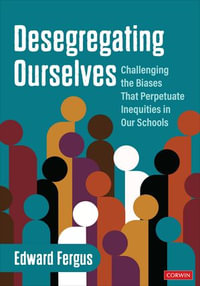 Desegregating Ourselves : Challenging the Biases That Perpetuate Inequities in Our Schools - Edward A. Fergus