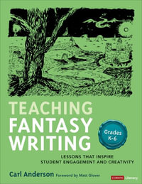 Teaching Fantasy Writing : Lessons That Inspire Student Engagement and Creativity, Grades K-6 - Carl Anderson