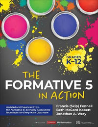 The Formative 5 in Action, Grades K-12 : Updated and Expanded From The Formative 5: Everyday Assessment Techniques for Every Math Classroom - Francis M. Fennell