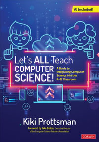 Let's All Teach Computer Science! : A Guide to Integrating Computer Science Into the K-12 Classroom - Kiki Prottsman