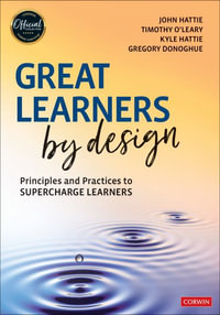 Great Learners by Design : Principles and Practices to Supercharge Learners - John Hattie