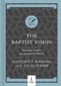 The Baptist Vision : Faith and Practice for a Believers' Church - Matthew Y. Emerson