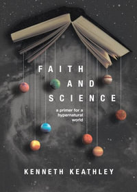 Faith and Science : A Primer for a Hypernatural World - Kenneth D. Keathley