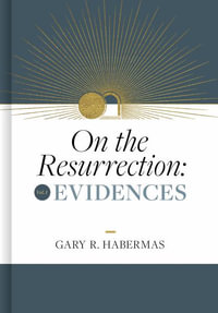 On the Resurrection, Volume 1 : Evidences Volume 1 - Gary Habermas