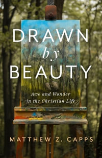 Drawn by Beauty : Awe and Wonder in the Christian Life - Matthew Z. Capps