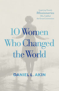 10 Women Who Changed the World - Daniel L. Akin