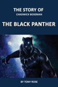 The Story of Chadwick Boseman : The Black Panther - Tony Rose